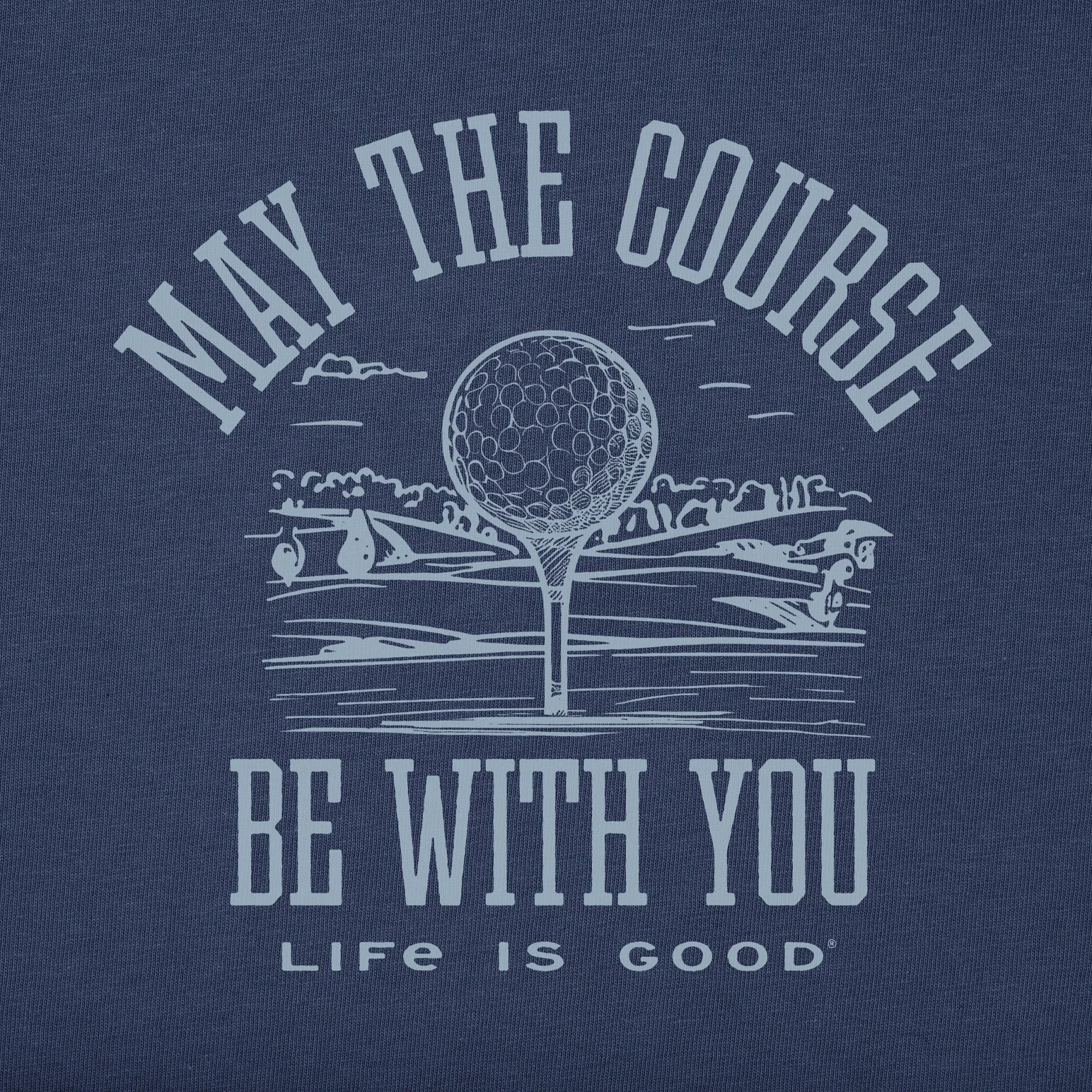Men's May the Course be WIth You Golf Short Sleeve Crusher Tee Life is Good