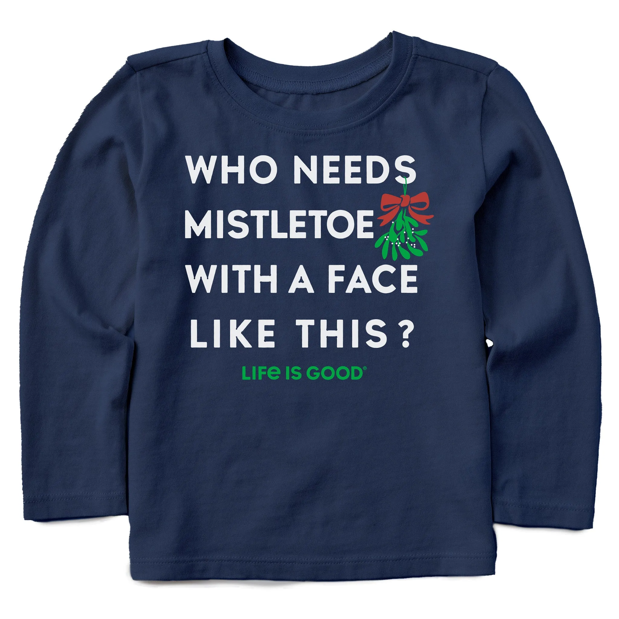 Who Needs Mistletoe Long Sleeve Toddler Crusher Tee Life is Good
